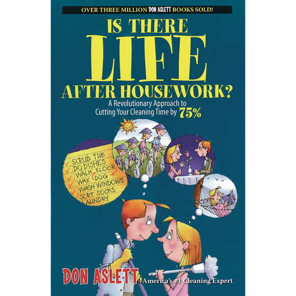 Is There Life After Housework? A Revolutionary Approach To Cutting Your Cleaning Time 75% - Don Aslett