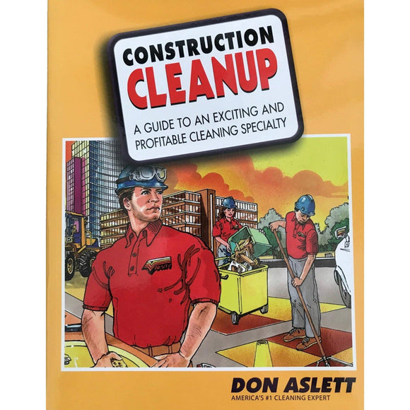 Construction Cleanup: A Guide To Exciting & Professional Cleaning Specialty - Don Aslett