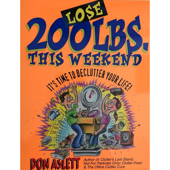 Lose 200 LBS This Weekend: It's Time To Declutter Your Life - Don Aslett